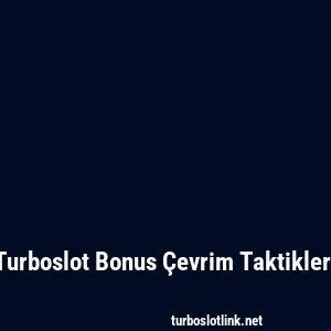 Turboslot Bonus Çevrim Taktikleri