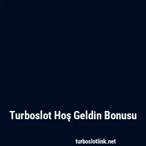 Turboslot Hoş Geldin Bonusu