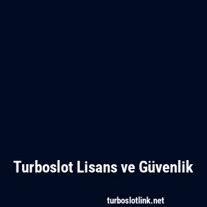 Turboslot Lisans ve Güvenlik